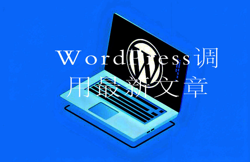 WordPress调用最新文章的方法,具体经验教程合集